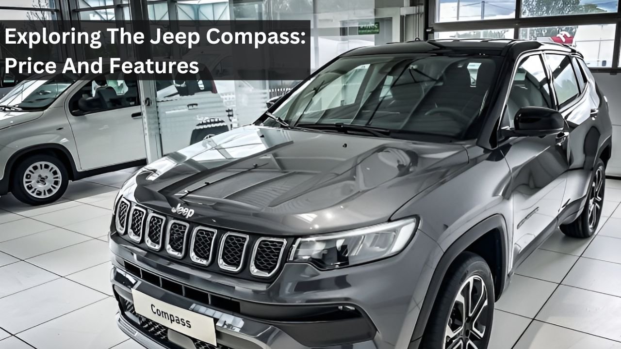 Exploring The Jeep Compass: Price And Features