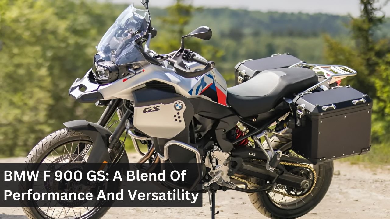 BMW F 900 GS: A Blend Of Performance And Versatility