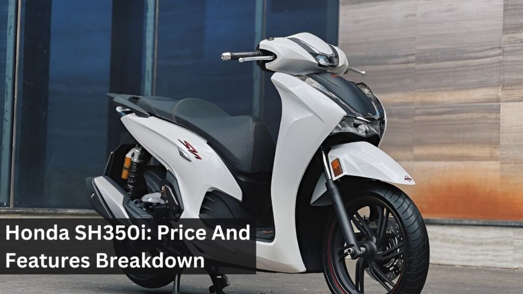 Honda SH350i: Price And Features Breakdown Honda SH350i: Price And Features Breakdown