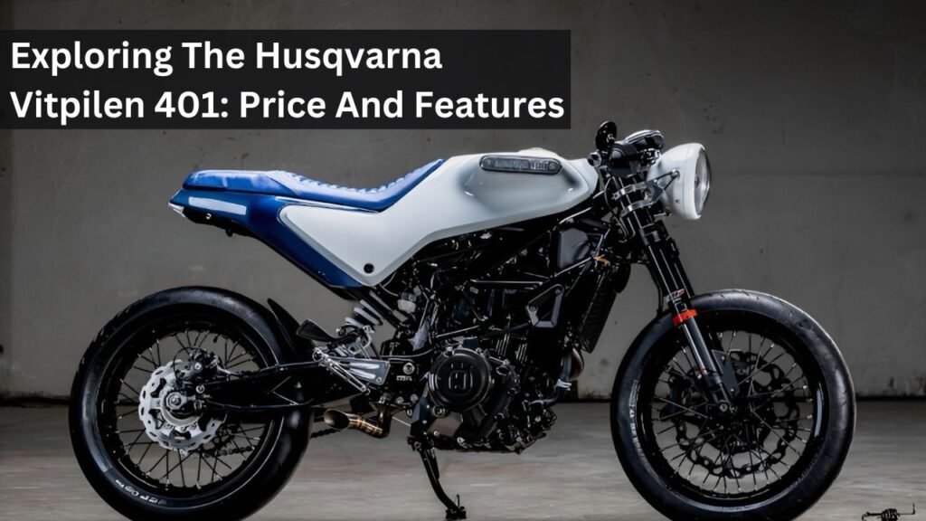 Exploring The Husqvarna Vitpilen 401: Price And Features Exploring The Husqvarna Vitpilen 401: Price And Features