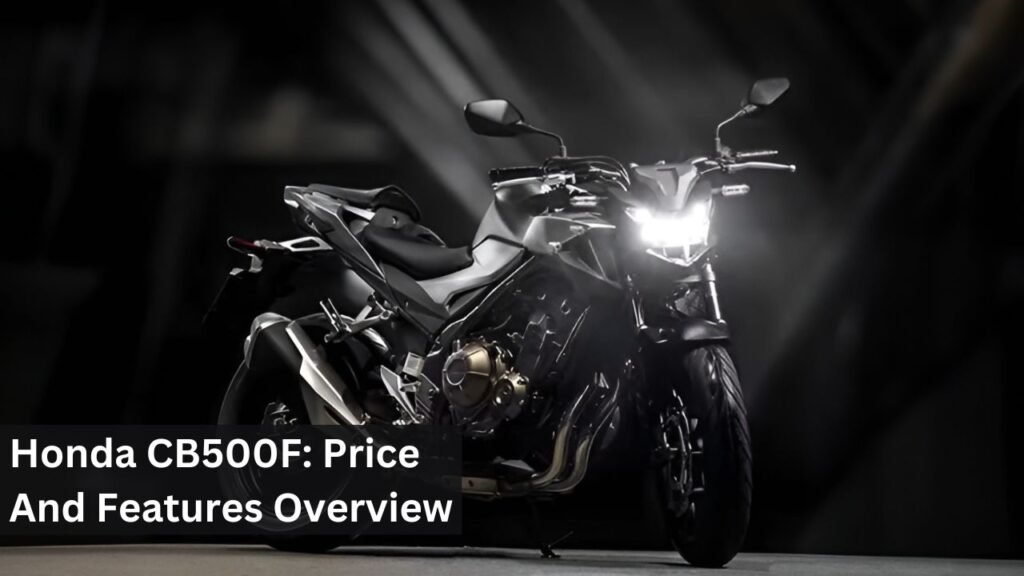 Honda CB500F: Price And Features Overview Honda CB500F: Price And Features Overview