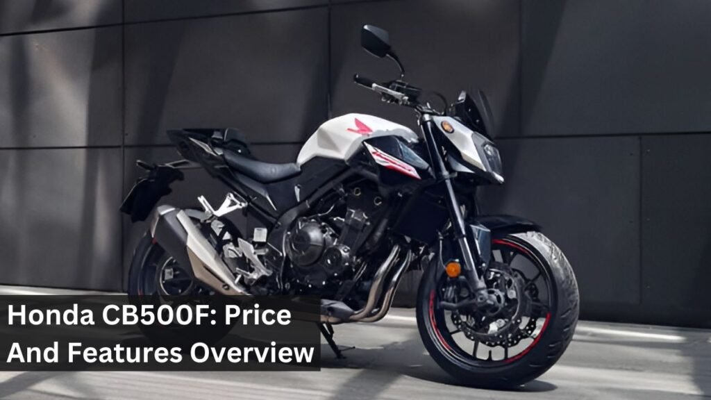 Honda CB500F: Price And Features Overview Honda CB500F: Price And Features Overview