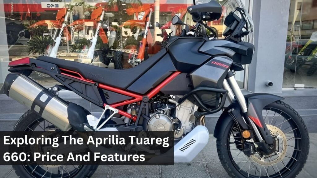 Exploring The Aprilia Tuareg 660: Price And Features Exploring The Aprilia Tuareg 660: Price And Features
