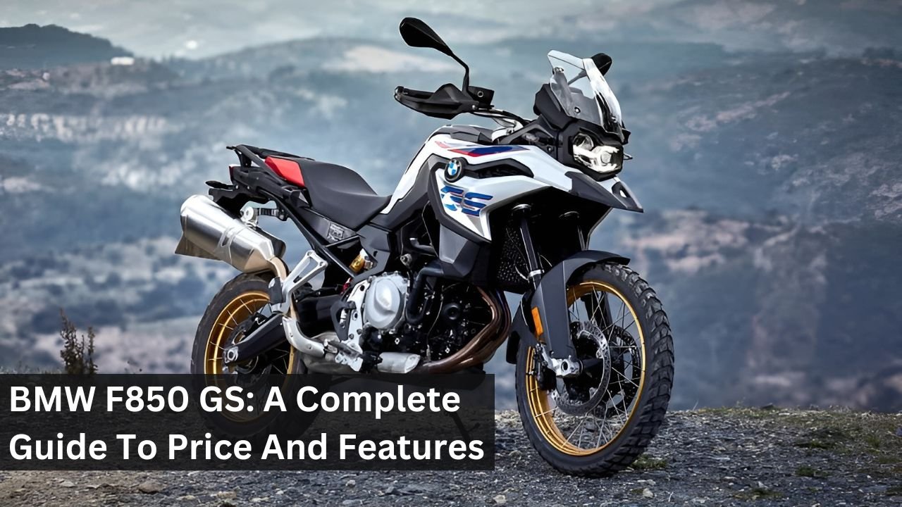 BMW F850 GS: A Complete Guide To Price And Features