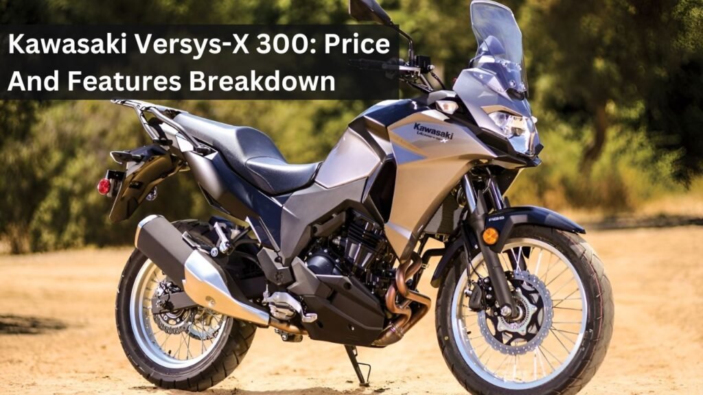 Kawasaki Versys-X 300: Price And Features Breakdown Kawasaki Versys-X 300: Price And Features Breakdown