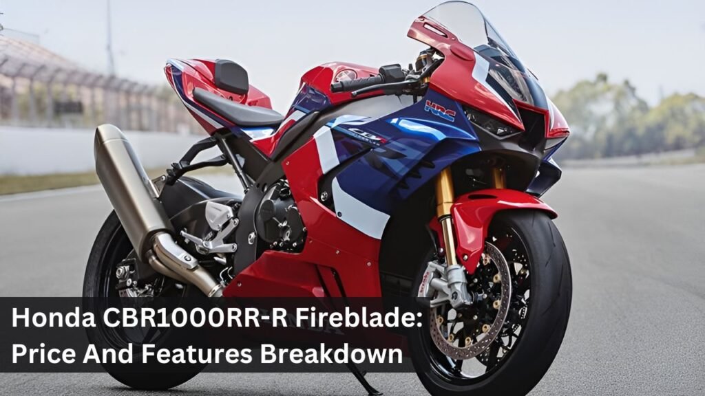 Honda CBR1000RR-R Fireblade: Price And Features Breakdown Honda CBR1000RR-R Fireblade: Price And Features Breakdown