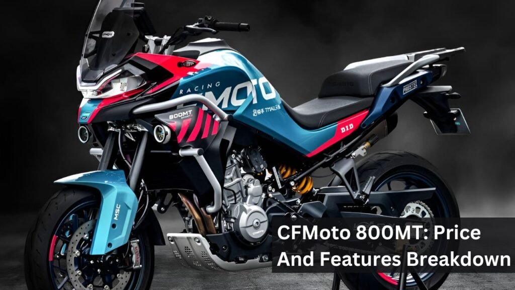 CFMoto 800MT: Price And Features Breakdown CFMoto 800MT: Price And Features Breakdown