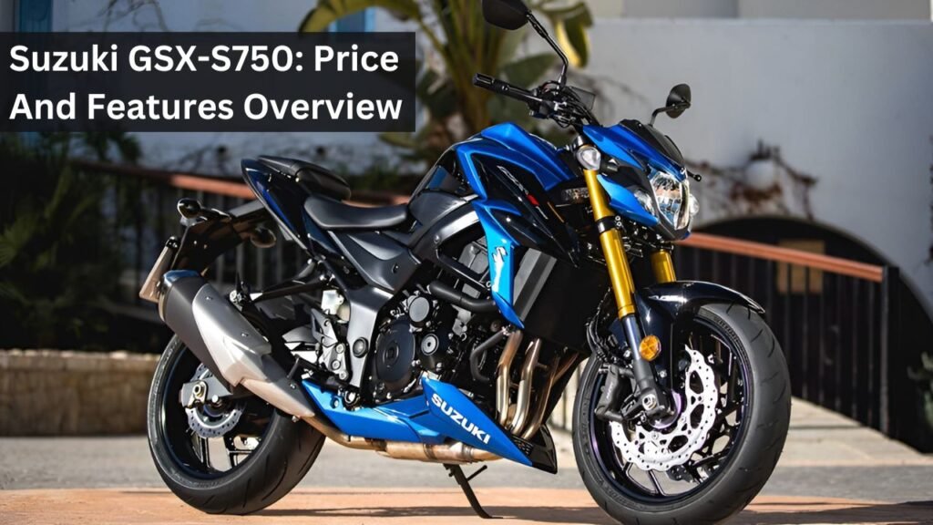 Suzuki GSX-S750: Price And Features Overview Suzuki GSX-S750: Price And Features Overview