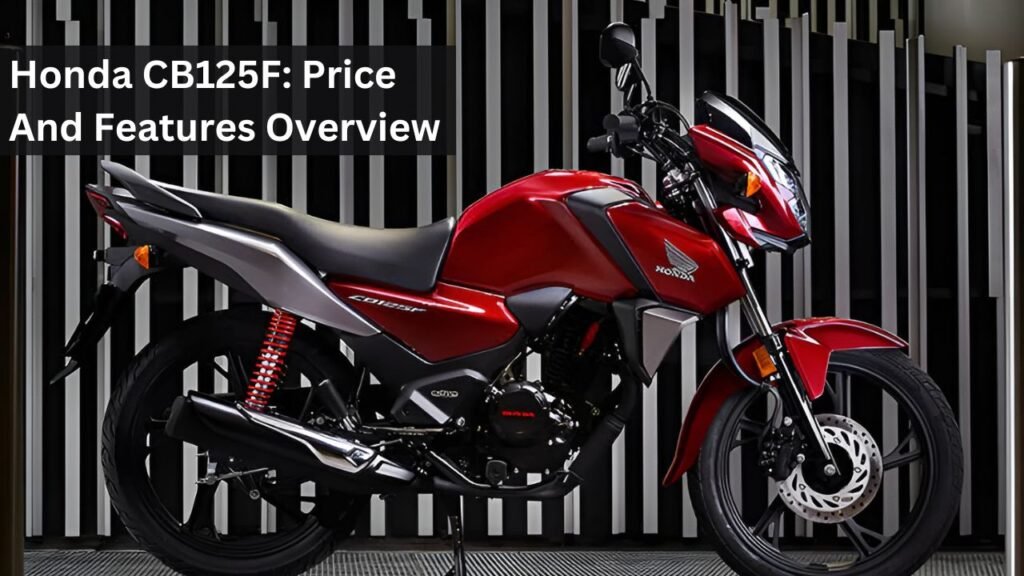 Honda CB125F: Price And Features Overview Honda CB125F: Price And Features Overview