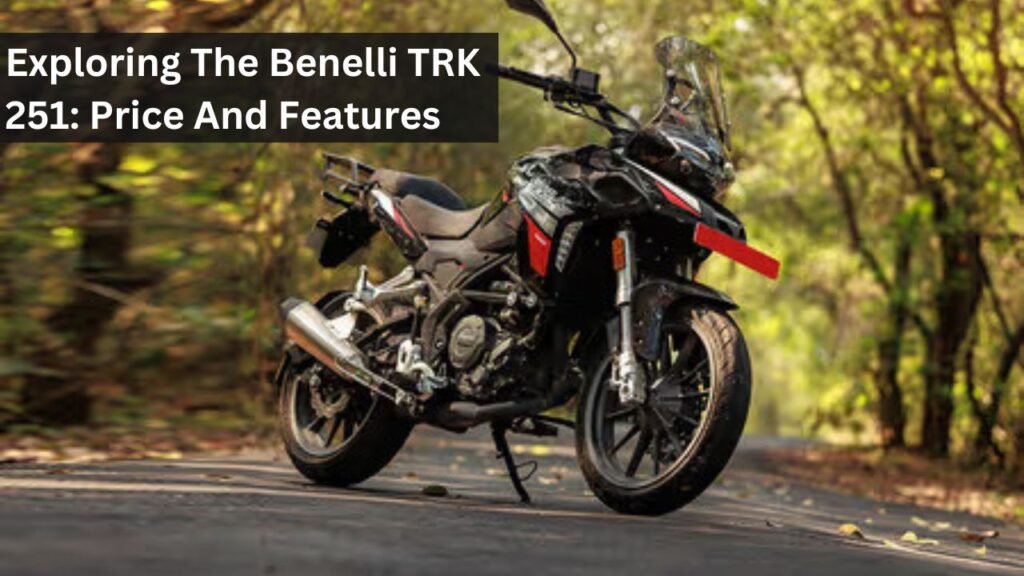 Exploring The Benelli TRK 251: Price And Features