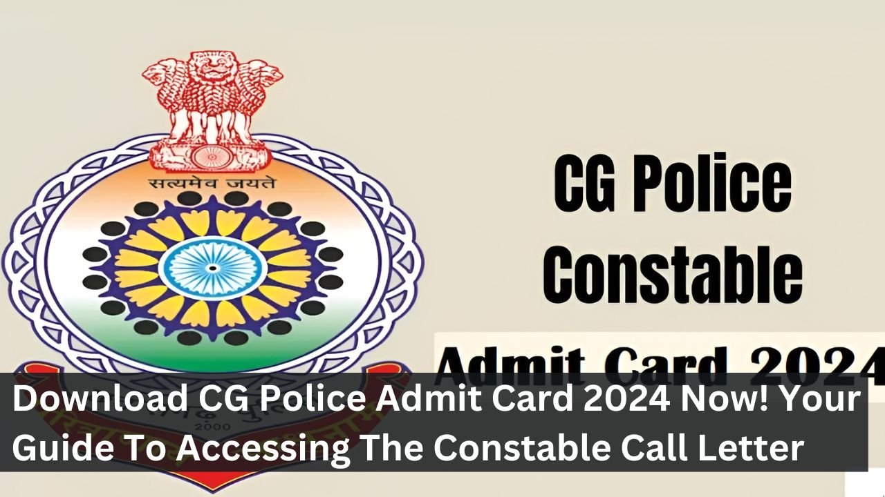 Download CG Police Admit Card 2024 Now! Your Guide To Accessing The Constable Call Letter