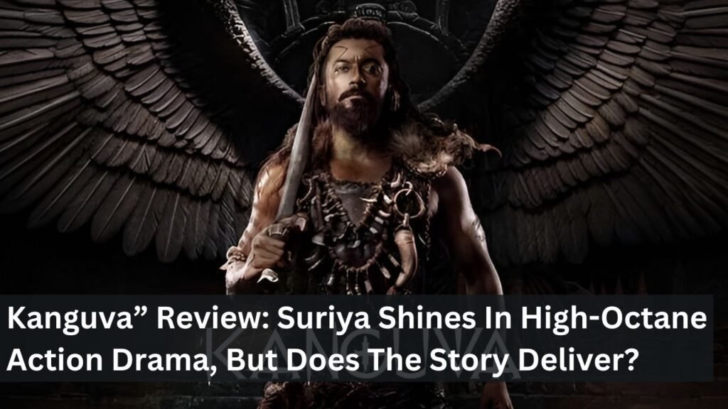 Kanguva” Review: Suriya Shines In High-Octane Action Drama, But Does The Story Deliver? Kanguva” Review: Suriya Shines In High-Octane Action Drama, But Does The Story Deliver?