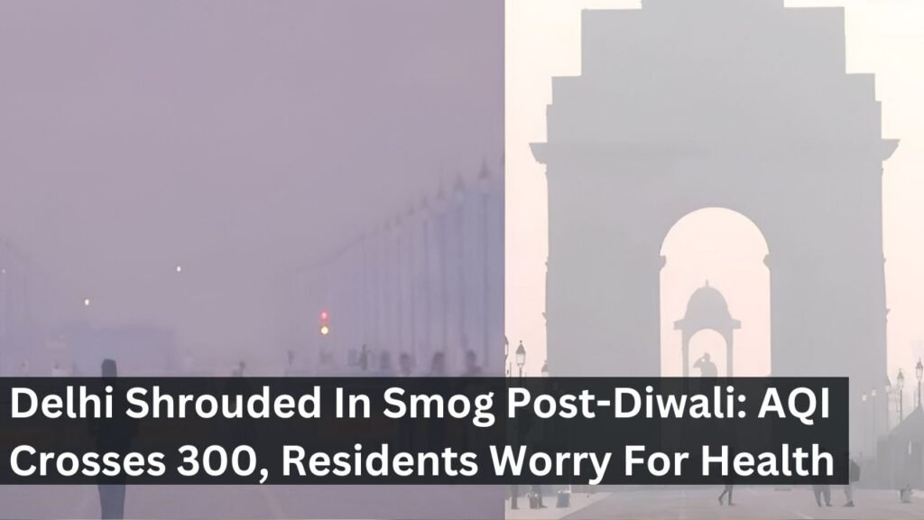 Delhi Shrouded In Smog Post-Diwali: AQI Crosses 300, Residents Worry For Health Delhi Shrouded In Smog Post-Diwali: AQI Crosses 300, Residents Worry For Health