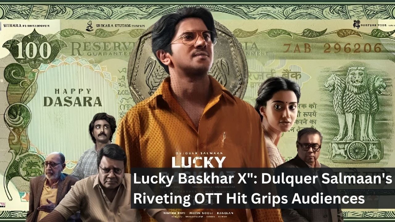 Lucky Baskhar X": Dulquer Salmaan's Riveting OTT Hit Grips Audiences