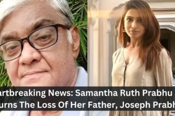 Heartbreaking News: Samantha Ruth Prabhu Mourns The Loss Of Her Father, Joseph Prabhu