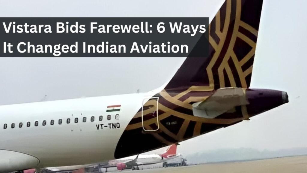 Vistara Bids Farewell: 6 Ways It Changed Indian Aviation Vistara Bids Farewell: 6 Ways It Changed Indian Aviation