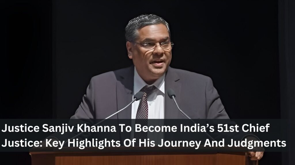 Justice Sanjiv Khanna To Become India’s 51st Chief Justice: Key Highlights Of His Journey And Judgments Justice Sanjiv Khanna To Become India’s 51st Chief Justice: Key Highlights Of His Journey And Judgments