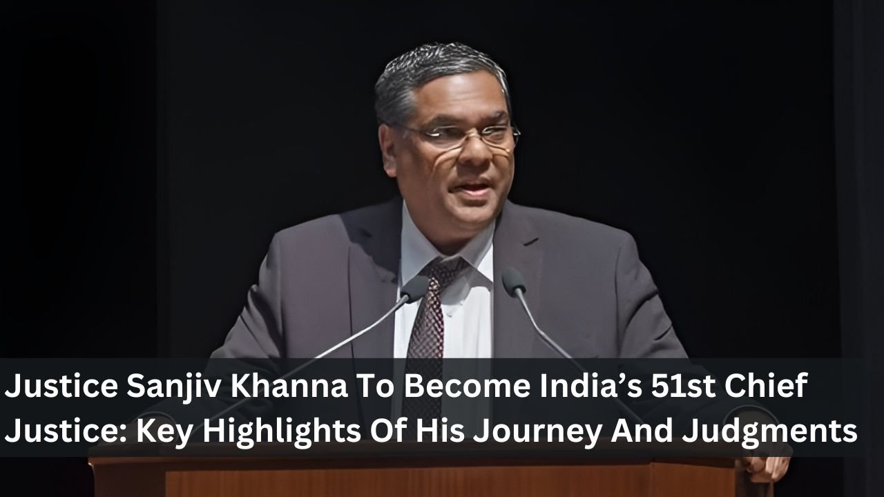 Justice Sanjiv Khanna To Become India’s 51st Chief Justice: Key Highlights Of His Journey And Judgments