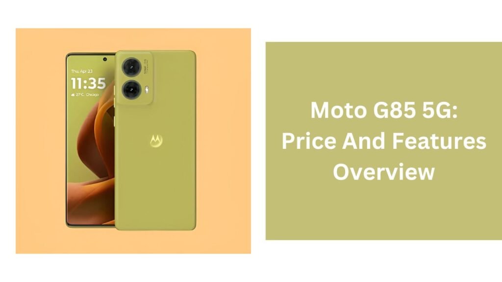 Moto G85 5G: Price And Features Overview Moto G85 5G: Price And Features Overview