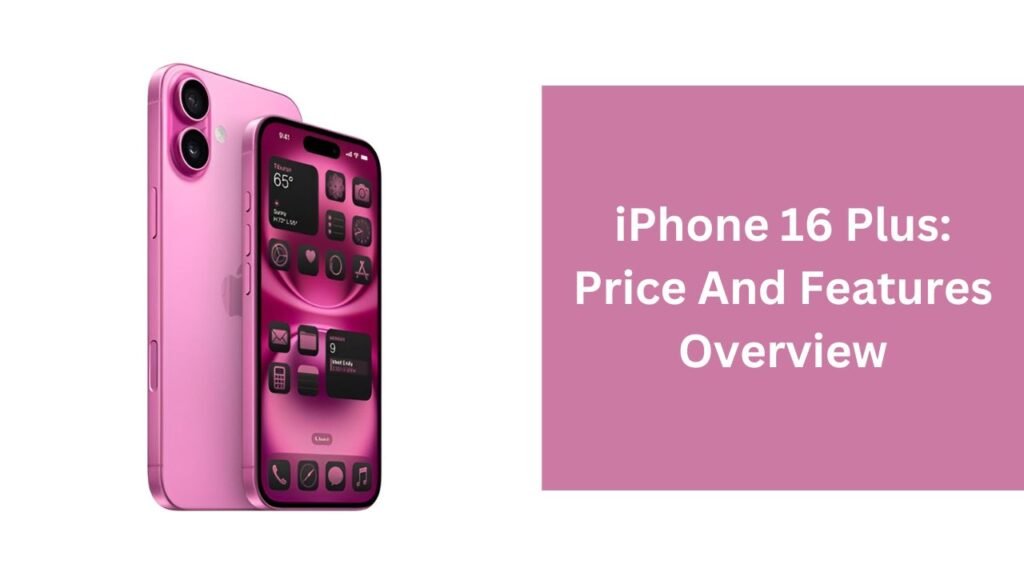 iPhone 16 Plus: Price And Features Overview iPhone 16 Plus: Price And Features Overview