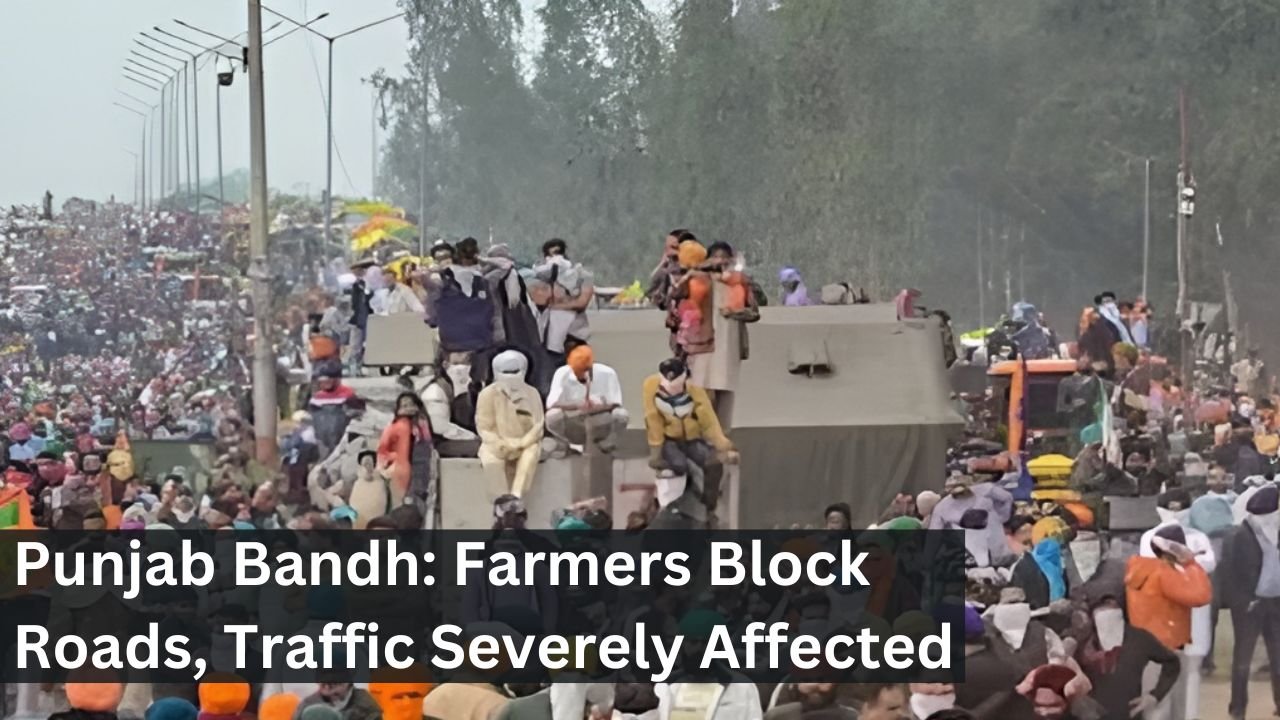 Punjab Bandh: Farmers Block Roads, Traffic Severely Affected