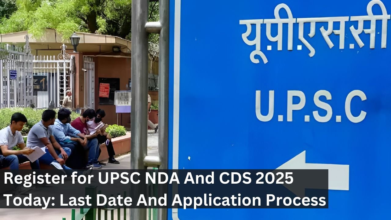 Register for UPSC NDA And CDS 2025 Today: Last Date And Application Process
