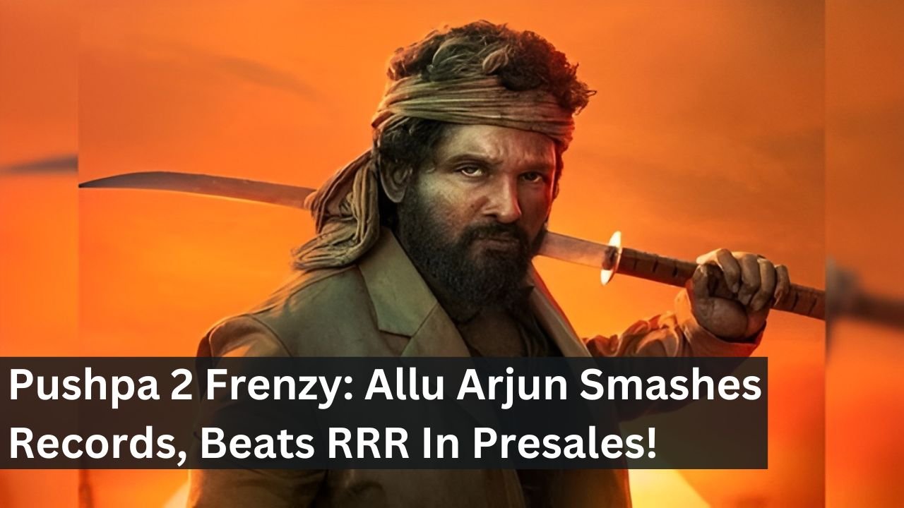 Pushpa 2 Frenzy: Allu Arjun Smashes Records, Beats RRR In Presales!