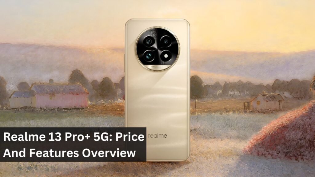 Realme 13 Pro+ 5G: Price And Features Overview Realme 13 Pro+ 5G: Price And Features Overview