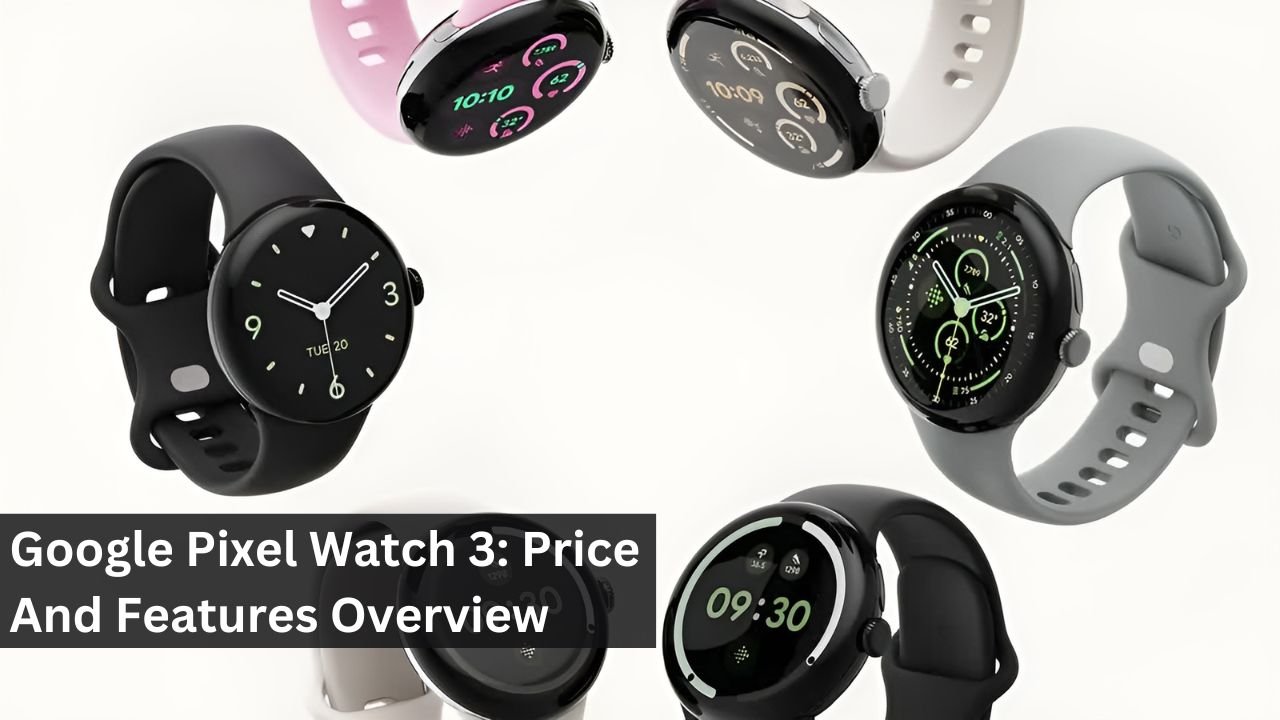 Google Pixel Watch 3: Price And Features Overview