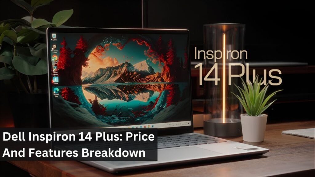 Dell Inspiron 14 Plus: Price And Features Breakdown Dell Inspiron 14 Plus: Price And Features Breakdown