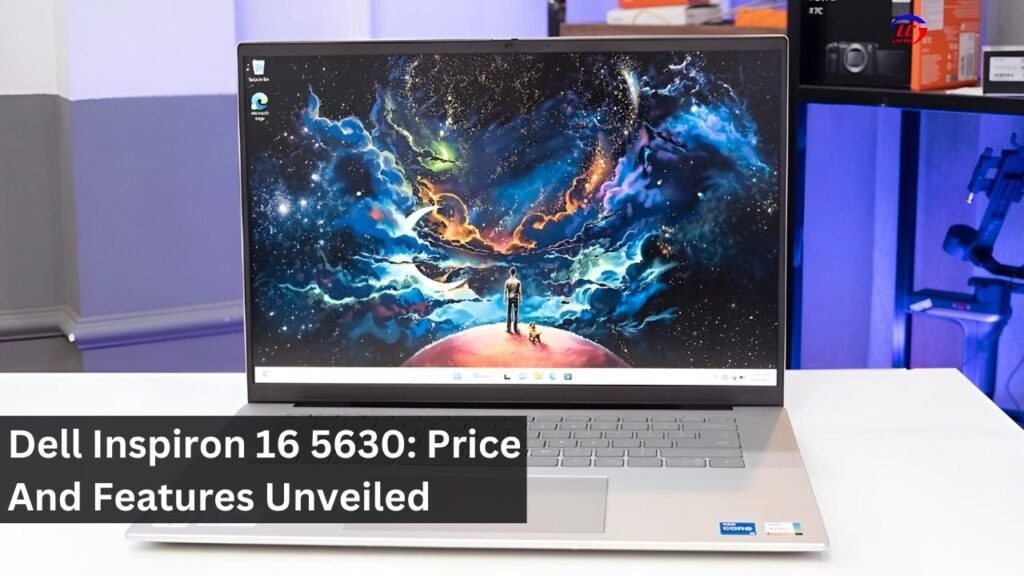 Dell Inspiron 16 5630: Price And Features Unveiled Dell Inspiron 16 5630: Price And Features Unveiled