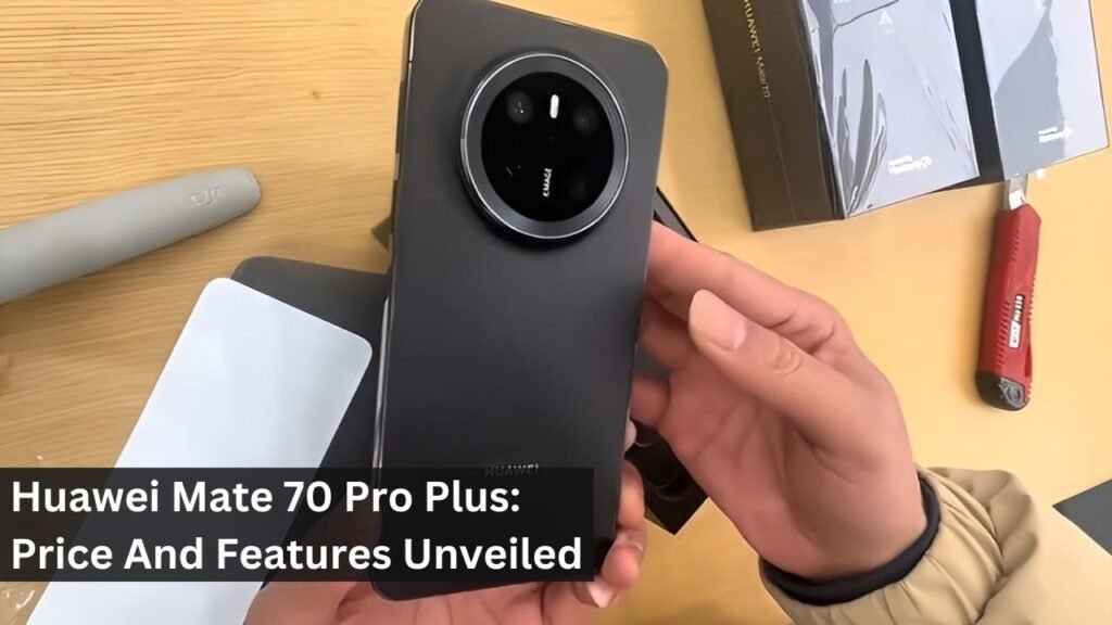Huawei Mate 70 Pro Plus: Price And Features Unveiled Huawei Mate 70 Pro Plus: Price And Features Unveiled