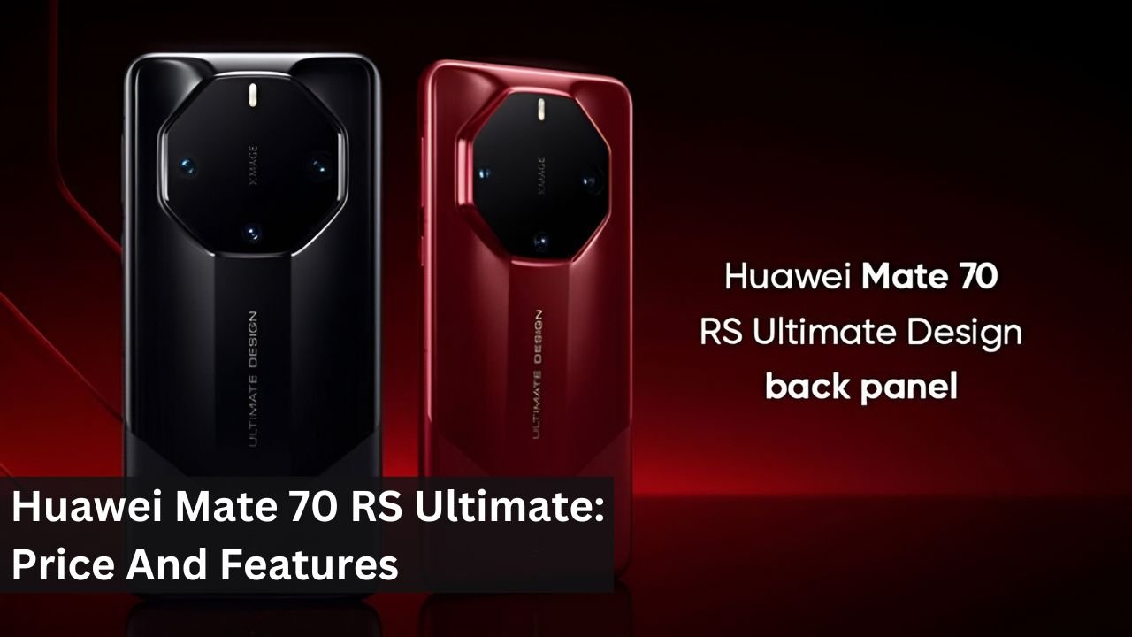 Huawei Mate 70 RS Ultimate: Price And Features