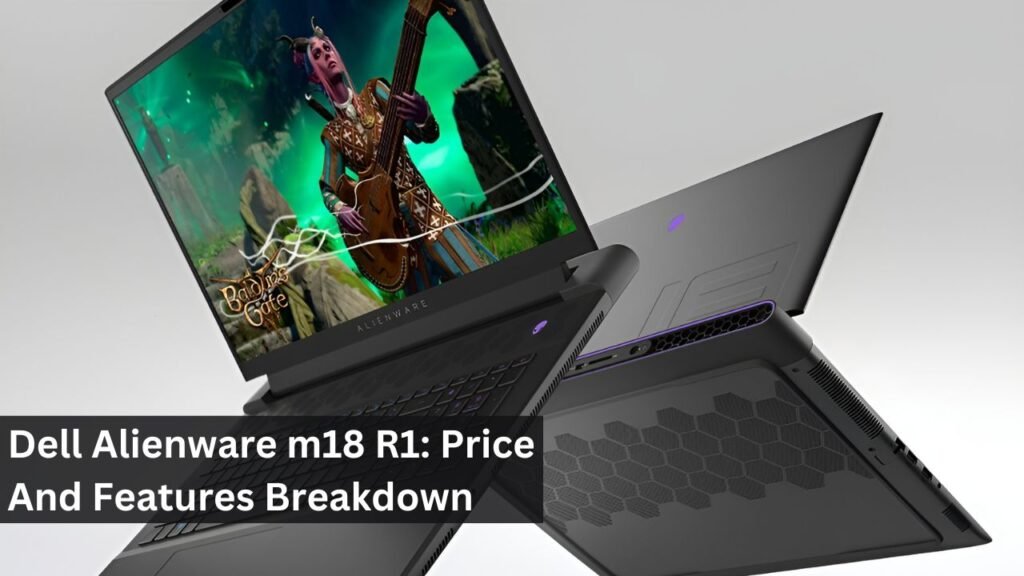 Dell Alienware m18 R1: Price And Features Breakdown Dell Alienware m18 R1: Price And Features Breakdown
