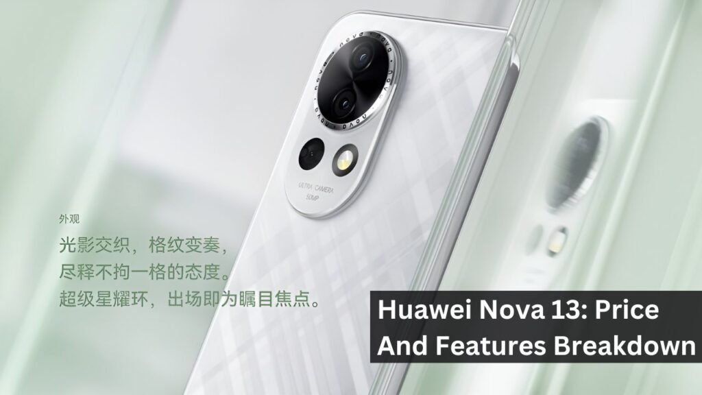 Huawei Nova 13: Price And Features Breakdown Huawei Nova 13: Price And Features Breakdown