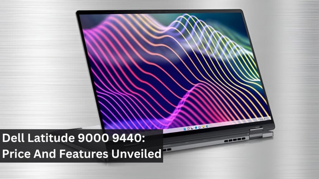 Dell Latitude 9000 9440: Price And Features Unveiled Dell Latitude 9000 9440: Price And Features Unveiled