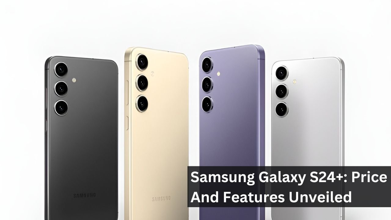 Samsung Galaxy S24+: Price And Features Unveiled