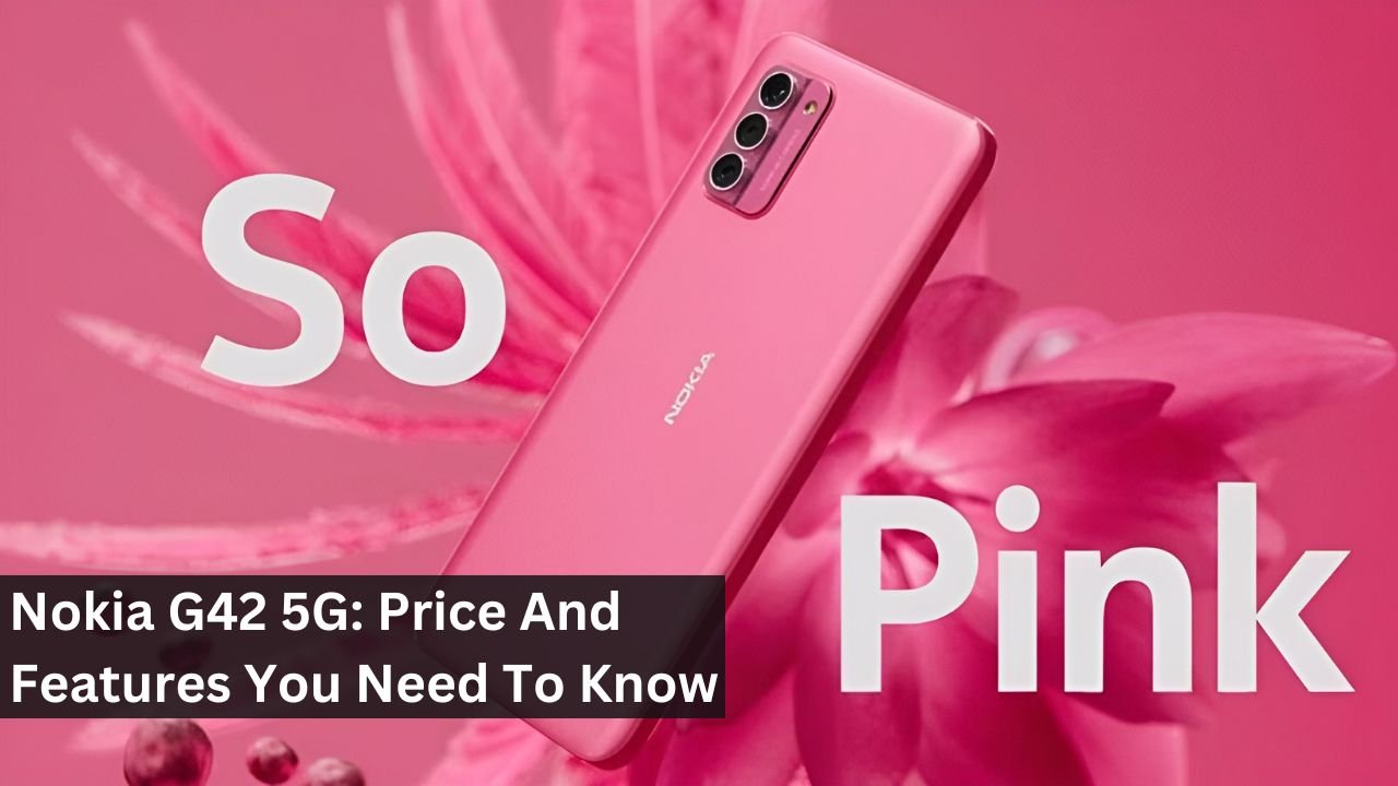 Nokia G42 5G: Price And Features You Need To Know