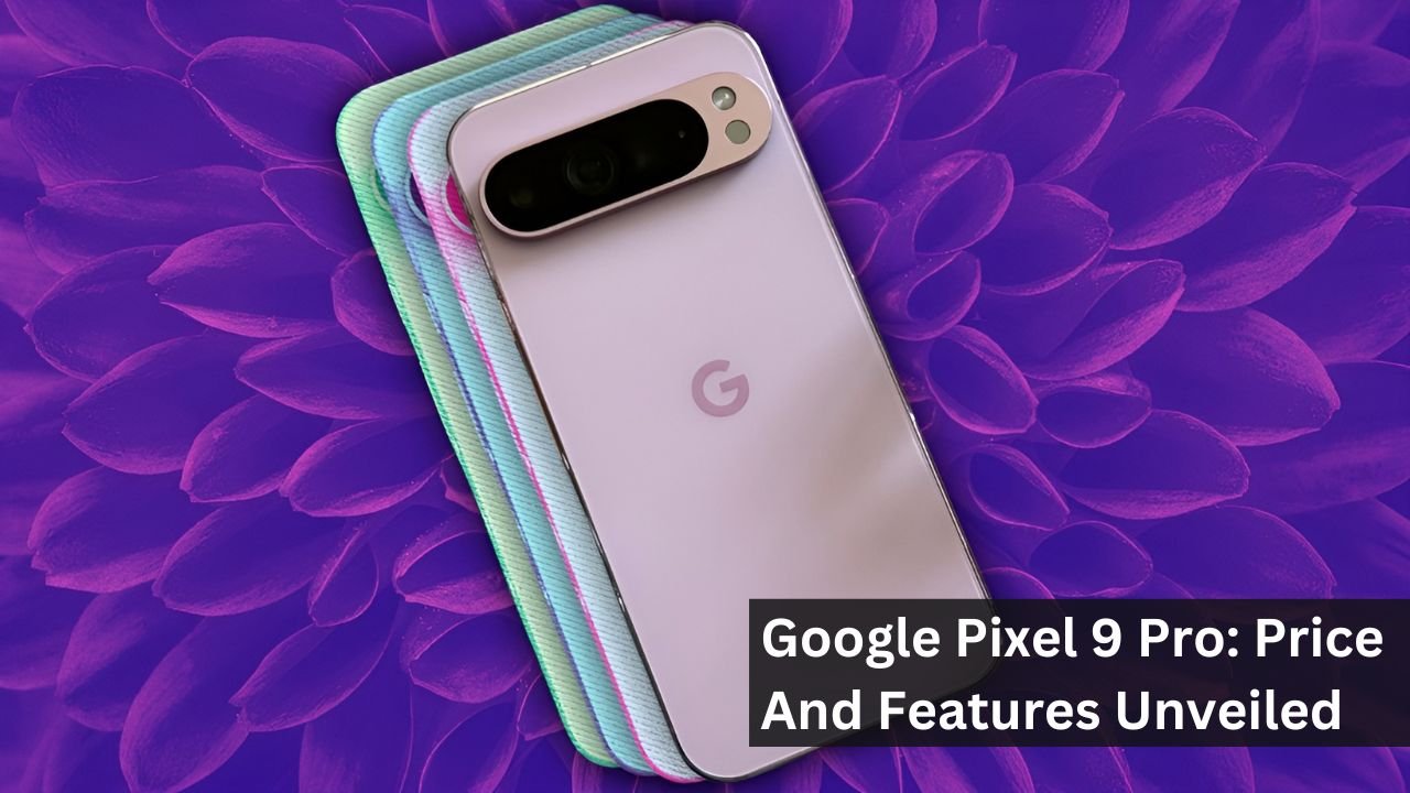 Google Pixel 9 Pro: Price And Features Unveiled