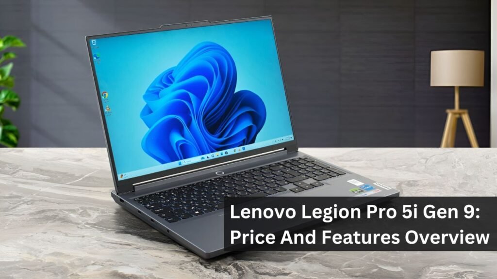 Lenovo Legion Pro 5i Gen 9: Price And Features Overview Lenovo Legion Pro 5i Gen 9: Price And Features Overview