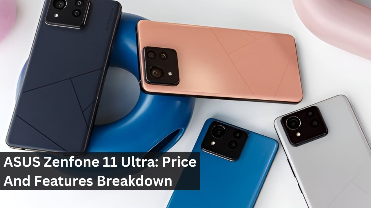 ASUS Zenfone 11 Ultra: Price And Features Breakdown