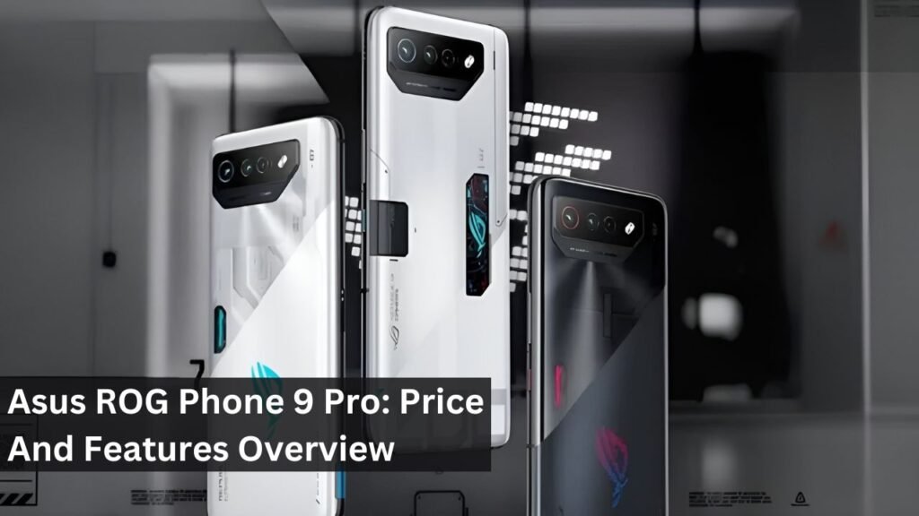 Asus ROG Phone 9 Pro: Price and Features Overview Asus ROG Phone 9 Pro: Price and Features Overview