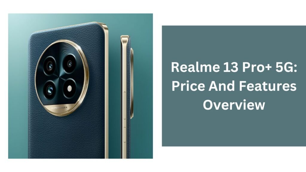 Realme 13 Pro+ 5G: Price And Features Overview Realme 13 Pro+ 5G: Price And Features Overview