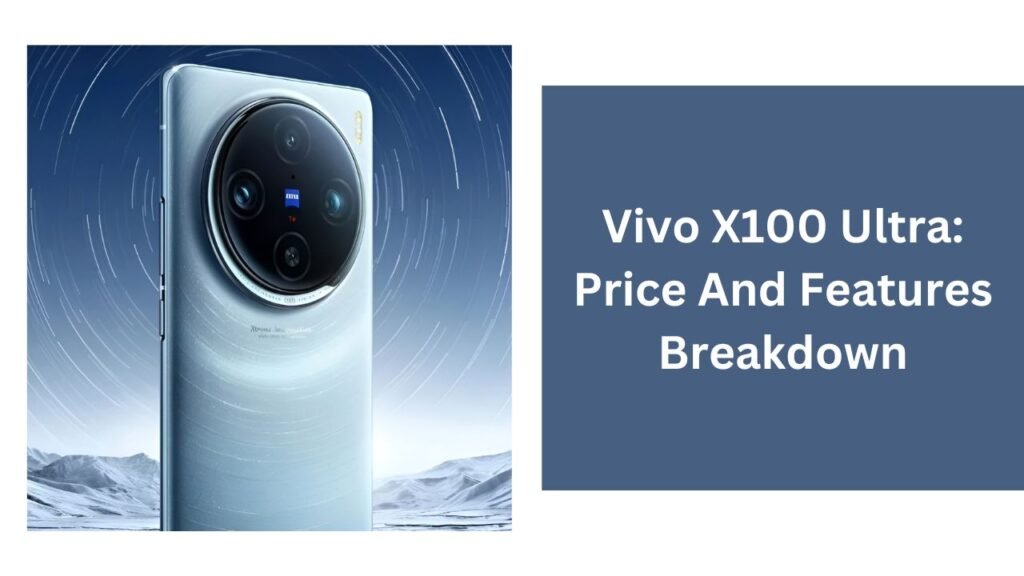 Vivo X100 Ultra: Price And Features Breakdown Vivo X100 Ultra: Price And Features Breakdown