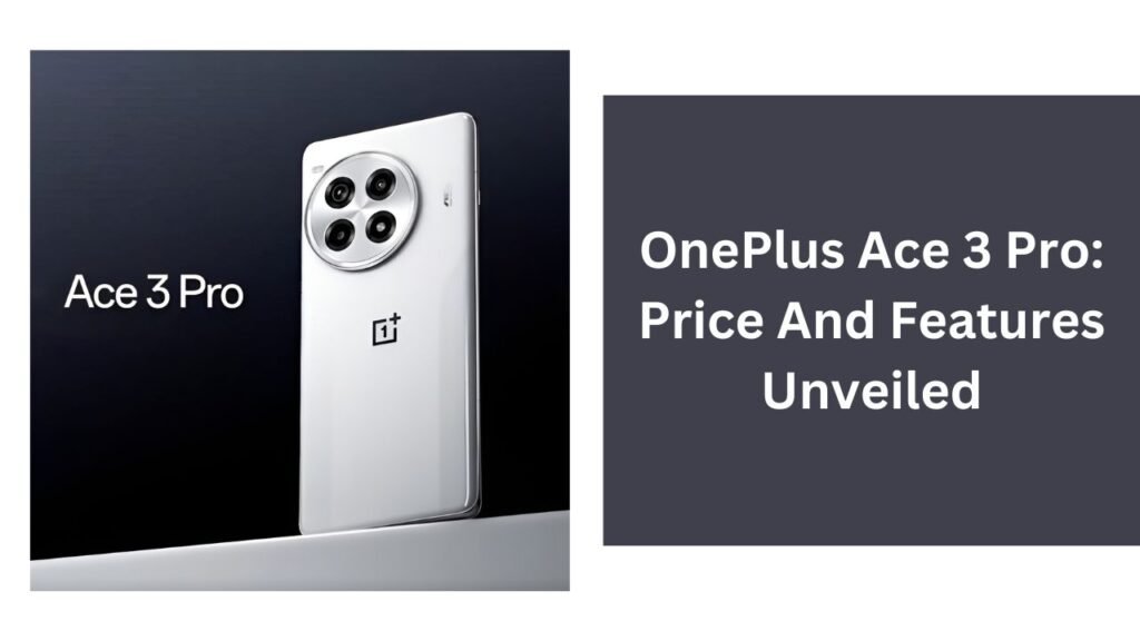 OnePlus Ace 3 Pro: Price And Features Unveiled OnePlus Ace 3 Pro: Price And Features Unveiled
