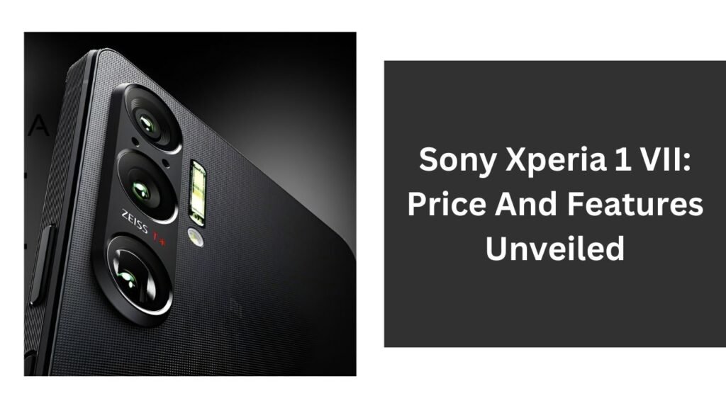 Sony Xperia 1 VII: Price And Features Unveiled Sony Xperia 1 VII: Price And Features Unveiled