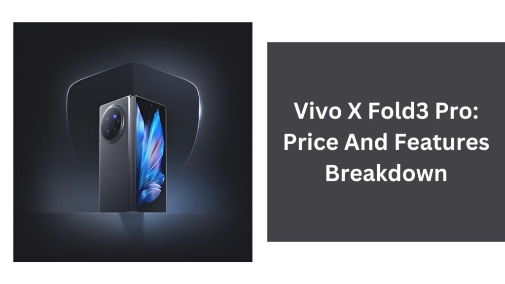 Vivo X Fold3 Pro: Price And Features Breakdown Vivo X Fold3 Pro: Price And Features Breakdown