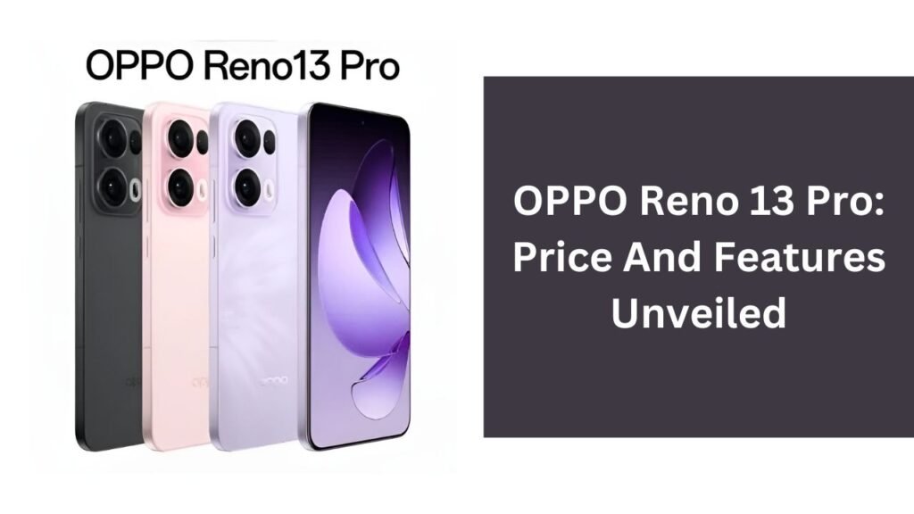 OPPO Reno 13 Pro: Price And Features Unveiled OPPO Reno 13 Pro: Price And Features Unveiled