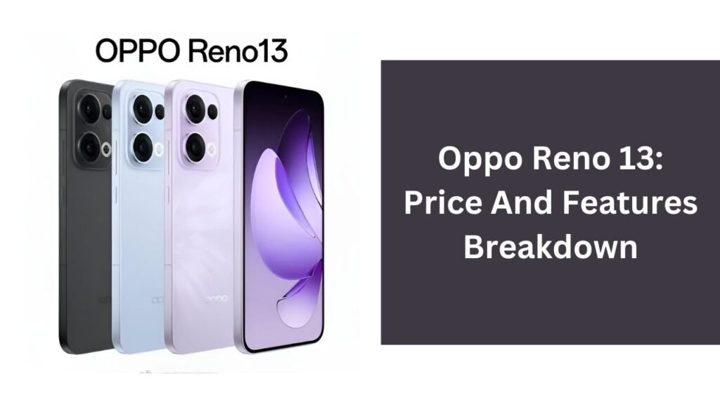 Oppo Reno 13: Price And Features Breakdown Oppo Reno 13: Price And Features Breakdown