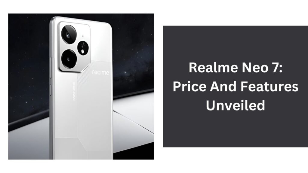 Realme Neo 7: Price And Features Unveiled Realme Neo 7: Price And Features Unveiled